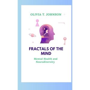 Johnson, Ms. Olivia T. FRACTALS OF THE MIND: MENTAL HEALTH AND NEURODIVERSITY Johnson, Ms. Olivia T. FRACTALS OF THE MIND: MENTAL HEALTH AND NEURODIVERSITY