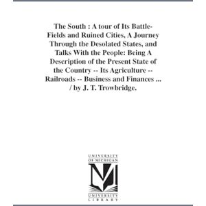 author, The South : a tour of its battlefields and ruined cities, a journey through the desolated states, and talks with the people: being a description of ... and finances ... / by J. T. Trowbridge. author, The South : a tour of its battlefields and ruined cities, a journey through the desolated states, and talks with the people: being a description of ... and finances ... / by J. T. Trowbridge.