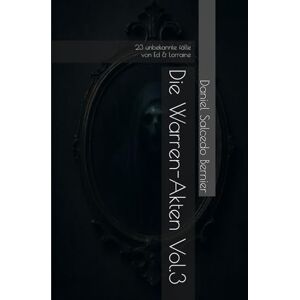 Salcedo Bernier, Daniel Die Warren-Akten Vol.3: 23 unbekannte fälle von Ed & Lorraine Salcedo Bernier, Daniel Die Warren-Akten Vol.3: 23 unbekannte fälle von Ed & Lorraine