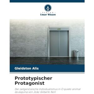 Alis, Gleidston Prototypischer Protagonist: Der zeitgenössische Individualismus in O quieto animal da esquina von João Gilberto Noll Alis, Gleidston Prototypischer Protagonist: Der zeitgenössische Individualismus in O quieto animal da esquina von João Gilberto Noll