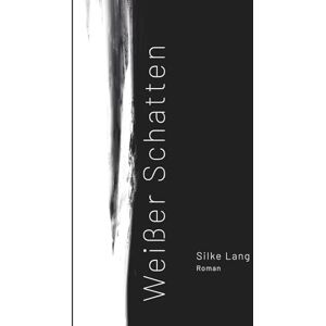 Lang, Silke Weisser Schatten: Ein Roman über die unsichtbaren Schatten in einer Beziehung Lang, Silke Weisser Schatten: Ein Roman über die unsichtbaren Schatten in einer Beziehung