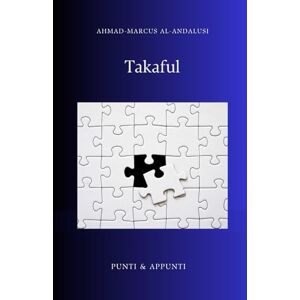 Al-Andalusi, Ahmad-Marcus TAKAFUL: Come la finanza islamica sta rivoluzionando il capitalismo globale e costruendo ponti tra le civiltà (Punti & Appunti) Al-Andalusi, Ahmad-Marcus TAKAFUL: Come la finanza islamica sta rivoluzionando il capitalismo globale e costruendo ponti tra le civiltà (Punti & Appunti)