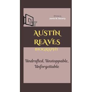 M. Beverly, Jamie AUSTIN REAVES BIOGRAPHY: Undrafted, Unstoppable, Unforgettable M. Beverly, Jamie AUSTIN REAVES BIOGRAPHY: Undrafted, Unstoppable, Unforgettable