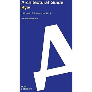 Shyrochyn, Semen Kyiv: Architectural Guide. 100 Iconic Buildings since 1925 Shyrochyn, Semen Kyiv: Architectural Guide. 100 Iconic Buildings since 1925