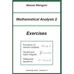 Mangoni, Alessio Mathematical Analysis 2 Exercises: functions of several variables, double and triple integrals, differential equations (University) Mangoni, Alessio Mathematical Analysis 2 Exercises: functions of several variables, double and triple integrals, differential equations (University)