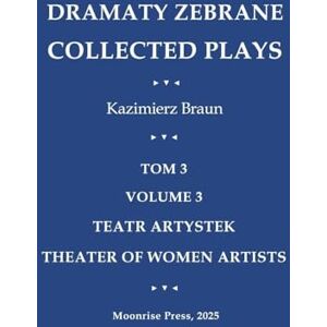 Braun Dramaty Zebrane. Collected Plays. Tom 3. Volume 3. Teatr Artystek. Theater of Women Artists Braun Dramaty Zebrane. Collected Plays. Tom 3. Volume 3. Teatr Artystek. Theater of Women Artists