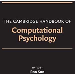 The Cambridge Handbook of Computational Psychology (Cambridge Handbooks in Psychology) The Cambridge Handbook of Computational Psychology (Cambridge Handbooks in Psychology)