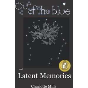 Mills, Charlotte Out of The Blue and Latent Memories Mills, Charlotte Out of The Blue and Latent Memories