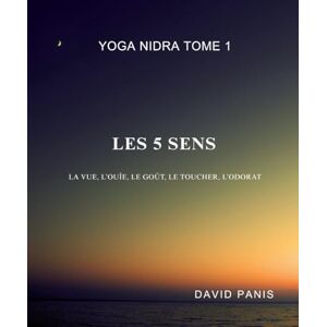 panis, david Yoga Nidra — Tome 1 : Les 5 sens: Réédition revue et corrigée (Yoga Nidra : Formation personnelle en 12 tomes) panis, david Yoga Nidra — Tome 1 : Les 5 sens: Réédition revue et corrigée (Yoga Nidra : Formation personnelle en 12 tomes)