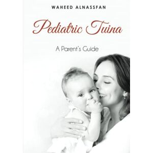 Alnassfan, Waheed Pediatric Tuina: A Parent’s Guide Alnassfan, Waheed Pediatric Tuina: A Parent’s Guide