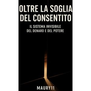 11, Maury Oltre la soglia del consentito: Il sistema invisibile del denaro e del potere 11, Maury Oltre la soglia del consentito: Il sistema invisibile del denaro e del potere