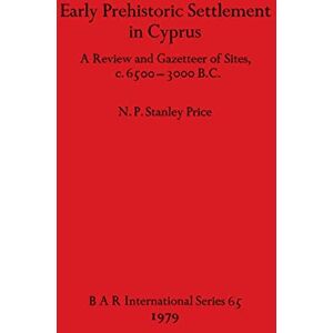 Stanley Early Prehistoric Settlement in Cyprus: A Review and Gazetteer of Sites c.6500-3000 B.C. (British Archaeological Reports International Series) Stanley Early Prehistoric Settlement in Cyprus: A Review and Gazetteer of Sites c.6500-3000 B.C. (British Archaeological Reports International Series)