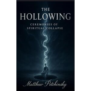 Petchinsky, Matthew The Hollowing: Ceremonies of Spiritual Collapse (Apophis Magick Series: Self-Destruction Magick) Petchinsky, Matthew The Hollowing: Ceremonies of Spiritual Collapse (Apophis Magick Series: Self-Destruction Magick)