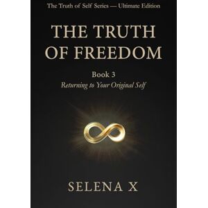 X, Selena THE TRUTH OF FREEDOM: Returning to Your Original Self (The Truth of Self Series) X, Selena THE TRUTH OF FREEDOM: Returning to Your Original Self (The Truth of Self Series)