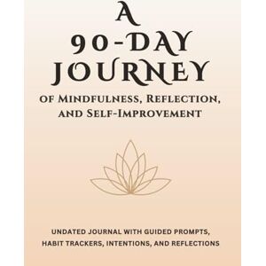 Publishing, Lumia Books A 90-Day Journey of Mindfulness, Reflection, and Self-Improvement: Undated Journal with Guided Daily Prompts, Habit Trackers, Intentions, and Reflections for Everyday Wellness Publishing, Lumia Books A 90-Day Journey of Mindfulness, Reflection, and Self-Improvement: Undated Journal with Guided Daily Prompts, Habit Trackers, Intentions, and Reflections for Everyday Wellness