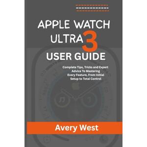 Avery APPLE WATCH ULTRA 3 USER GUIDE: Complete Tips, Tricks and Expert Advice To Mastering Every Feature, From Initial Setup to Total Control (iPhone 17 Unlocked) Avery APPLE WATCH ULTRA 3 USER GUIDE: Complete Tips, Tricks and Expert Advice To Mastering Every Feature, From Initial Setup to Total Control (iPhone 17 Unlocked)