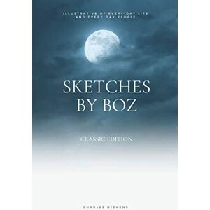 Dickens, Charles Sketches by Boz: Annotated Dickens, Charles Sketches by Boz: Annotated
