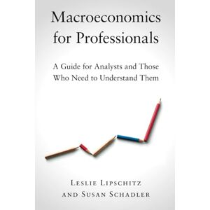 Lipschitz, Leslie Macroeconomics for Professionals: A Guide for Analysts and Those Who Need to Understand Them Lipschitz, Leslie Macroeconomics for Professionals: A Guide for Analysts and Those Who Need to Understand Them