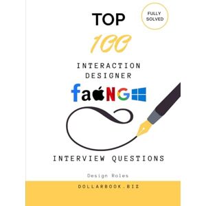 .Biz, DollarBook Top 100 Interaction Designer Interview questions: Fully Solved: Demonstrate UX Mastery with Real-World Scenarios (Top 100 Interview Questions: Design Series) .Biz, DollarBook Top 100 Interaction Designer Interview questions: Fully Solved: Demonstrate UX Mastery with Real-World Scenarios (Top 100 Interview Questions: Design Series)