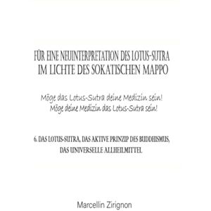 Zirignon, Marcellin FÜR EINE NEUINTERPRETATION DES LOTUS-SUTRA IM LICHTE DES SOKATISCHEN MAPPO: 6. DAS LOTUS-SUTRA, DAS AKTIVE PRINZIP DES BUDDHISMUS, DAS UNIVERSELLE ALLHEILMITTEL Zirignon, Marcellin FÜR EINE NEUINTERPRETATION DES LOTUS-SUTRA IM LICHTE DES SOKATISCHEN MAPPO: 6. DAS LOTUS-SUTRA, DAS AKTIVE PRINZIP DES BUDDHISMUS, DAS UNIVERSELLE ALLHEILMITTEL