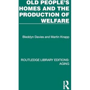 Davies, Bleddyn Old People's Homes and the Production of Welfare (Routledge Library Editions: Aging) Davies, Bleddyn Old People's Homes and the Production of Welfare (Routledge Library Editions: Aging)