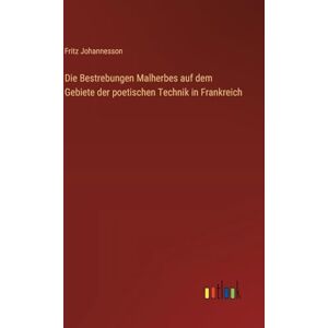Johannesson, Fritz Die Bestrebungen Malherbes auf dem Gebiete der poetischen Technik in Frankreich Johannesson, Fritz Die Bestrebungen Malherbes auf dem Gebiete der poetischen Technik in Frankreich
