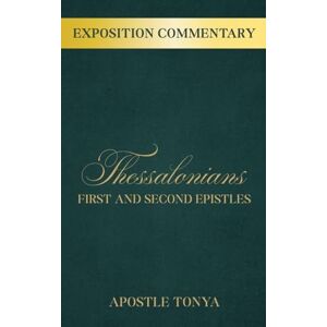 Tonya, Apostle Exposition Commentary: First and Second Epistles to Thessalonians Tonya, Apostle Exposition Commentary: First and Second Epistles to Thessalonians