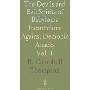 R. Campbell, Thompson The Devils and Evil Spirits of Babylonia: Incantations Against Demonic Attacks R. Campbell, Thompson The Devils and Evil Spirits of Babylonia: Incantations Against Demonic Attacks