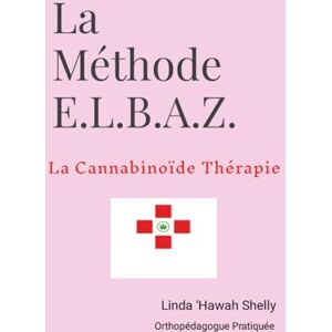 Tome 2: La Méthode E.L.B.A.Z.© La Cannabinoïde Thérapie Tome 2: La Méthode E.L.B.A.Z.© La Cannabinoïde Thérapie