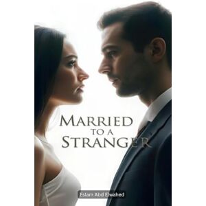 Abd Elwahed, Eslam Married to a Stranger: 100 True Stories of Unexpected Love and Regret (Love and Relationships) Abd Elwahed, Eslam Married to a Stranger: 100 True Stories of Unexpected Love and Regret (Love and Relationships)