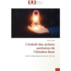 Korbi, Asma L'intérêt des actions sanitaires de l'Octobre Rose: dans le dépistage de cancer du sein Korbi, Asma L'intérêt des actions sanitaires de l'Octobre Rose: dans le dépistage de cancer du sein