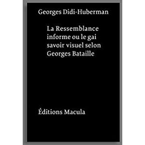 Didi-Huberman, Georges Ressemblance informe ou le Gai Savoir visuel selon Georges Bataille: Nouvelle édition postface inédite Didi-Huberman, Georges Ressemblance informe ou le Gai Savoir visuel selon Georges Bataille: Nouvelle édition postface inédite