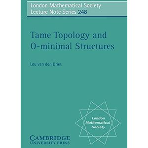 Dries LMS: 248 Tame Topology & o-minimal (London Mathematical Society Lecture Note Series, Series Number 248) Dries LMS: 248 Tame Topology & o-minimal (London Mathematical Society Lecture Note Series, Series Number 248)