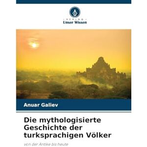 Galiev, Anuar Die mythologisierte Geschichte der turksprachigen Völker: von der Antike bis heute Galiev, Anuar Die mythologisierte Geschichte der turksprachigen Völker: von der Antike bis heute