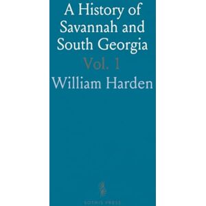 William, Harden A History of Savannah and South Georgia William, Harden A History of Savannah and South Georgia