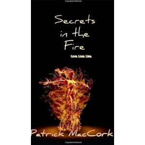 MacCork, Patrick Secrets In The Fire: Love. Loss. Lies. MacCork, Patrick Secrets In The Fire: Love. Loss. Lies.
