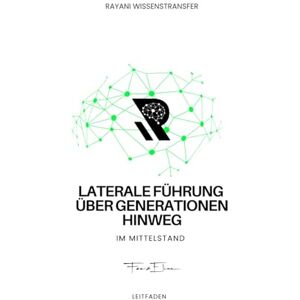 Pohlmann, Fee Laterale Führung Über Generationen hinweg: Rayani Wissenstransfer (Rayani Wissenstransfer – Generationenmanagement im Mittelstand) Pohlmann, Fee Laterale Führung Über Generationen hinweg: Rayani Wissenstransfer (Rayani Wissenstransfer – Generationenmanagement im Mittelstand)