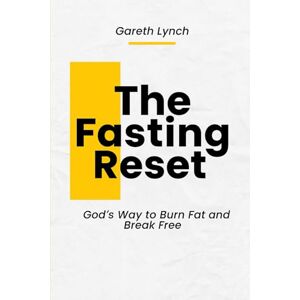 Lynch, Gareth The Fasting Reset: God's way to burn fat and break free Lynch, Gareth The Fasting Reset: God's way to burn fat and break free