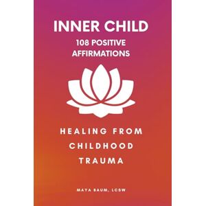 Baumatic 108 Positive Affirmations for the Inner Child: Healing From Childhood Trauma (Self-Help Therapy for Women's Mental Health) Baumatic 108 Positive Affirmations for the Inner Child: Healing From Childhood Trauma (Self-Help Therapy for Women's Mental Health)