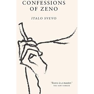 Svevo, Italo Confessions of Zeno: The cult classic discovered and championed by James Joyce Svevo, Italo Confessions of Zeno: The cult classic discovered and championed by James Joyce