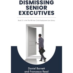 Barnett, Daniel Dismissing Senior Executives: 21 (HR Inner Circle Employment Law Library) Barnett, Daniel Dismissing Senior Executives: 21 (HR Inner Circle Employment Law Library)