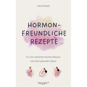 Vouel, Lara Hormonfreundliche Rezepte: Für eine natürliche Hormon-Balance und einen gesunden Zyklus (Das große Kochbuch mit vielen Rezepten für eine ... Ernährung und eine natürliche Periode) Vouel, Lara Hormonfreundliche Rezepte: Für eine natürliche Hormon-Balance und einen gesunden Zyklus (Das große Kochbuch mit vielen Rezepten für eine ... Ernährung und eine natürliche Periode)