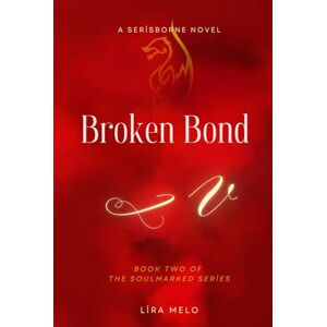 Melo, Lira Broken Bond: Book Two of the Soulmarked Series, A Serisborne Novel Melo, Lira Broken Bond: Book Two of the Soulmarked Series, A Serisborne Novel