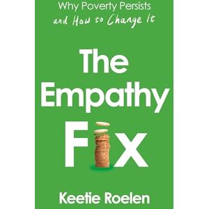 Roelen, Keetie The Empathy Fix: Why Poverty Persists and How to Change it Roelen, Keetie The Empathy Fix: Why Poverty Persists and How to Change it