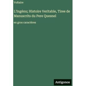 Voltaire L'Ingénu; Histoire Veritable, Tiree de Manuscrits du Pere Quesnel: en gros caractères Voltaire L'Ingénu; Histoire Veritable, Tiree de Manuscrits du Pere Quesnel: en gros caractères