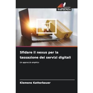 Katterbauer, Klemens Sfidare il nexus per la tassazione dei servizi digitali: Un approccio empirico Katterbauer, Klemens Sfidare il nexus per la tassazione dei servizi digitali: Un approccio empirico