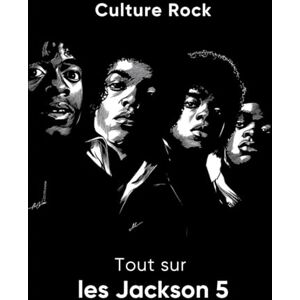 Rock, Culture Tout sur les Jackson 5 (Culture Rock) Rock, Culture Tout sur les Jackson 5 (Culture Rock)