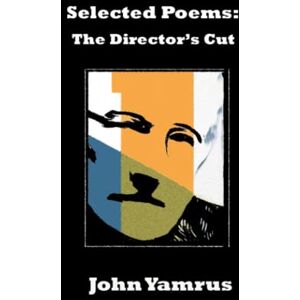 Yamrus, John Selected Poems: The Director's Cut Yamrus, John Selected Poems: The Director's Cut