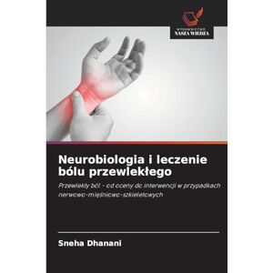 Dhanani, Sneha Neurobiologia i leczenie bólu przewleklego: Przewlek¿y ból od oceny do interwencji w przypadkach nerwowo-mi¿¿niowo-szkieletowych Dhanani, Sneha Neurobiologia i leczenie bólu przewleklego: Przewlek¿y ból od oceny do interwencji w przypadkach nerwowo-mi¿¿niowo-szkieletowych