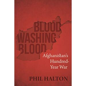 Halton, Phil Blood Washing Blood: Afghanistan's Hundred-Year War Halton, Phil Blood Washing Blood: Afghanistan's Hundred-Year War